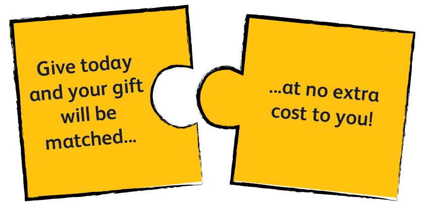 Give today and your gift will be matched...at no extra cost to you!